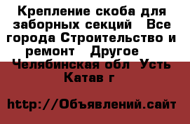 Крепление-скоба для заборных секций - Все города Строительство и ремонт » Другое   . Челябинская обл.,Усть-Катав г.